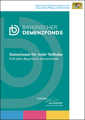 Jubiläumsbroschüre: Gemeinsam für mehr Teilhabe - Fünf Jahre Bayerischer Demenzfonds